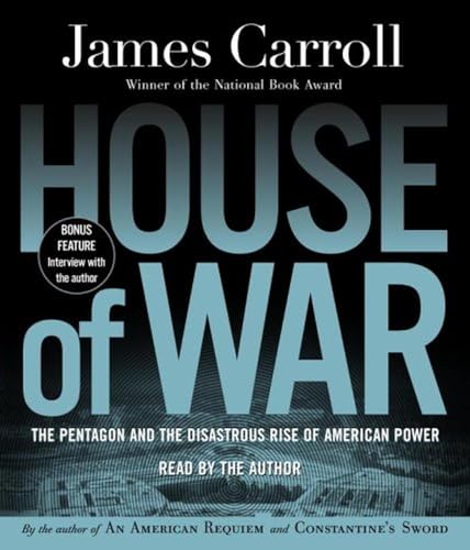 House of War: The Pentagon and the Disastrous Rise of American Power - Carroll, James