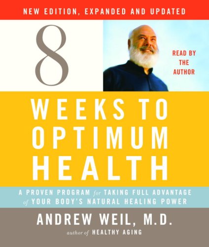 Eight Weeks to Optimum Health, New Edition, Updated and Expanded: A Proven Program for Taking Full Advantage of Your Body's Natural Healing Power (9780739340554) by Weil M.D., Andrew