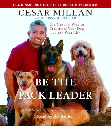 Stock image for Be the Pack Leader: Use Cesars Way to Transform Your Dog . . . and Your Life for sale by Goodwill of Colorado