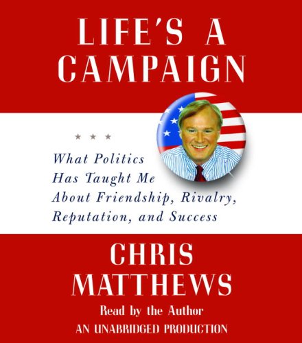 9780739357545: Life's a Campaign: What Politics Has Taught Me About Friendship, Rivalr, Reputation, and Success
