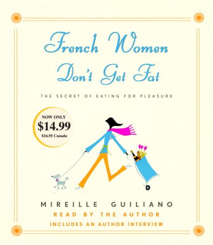 French Women Don't Get Fat: the Secret of Eating for Pleasure (9780739358726) by Guiliano, Mireille