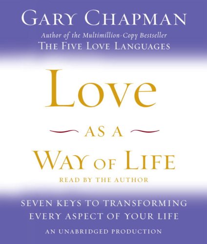 Love as a Way of Life: Seven Keys to Transforming Every Aspect of Your Life (9780739366486) by Chapman, Gary