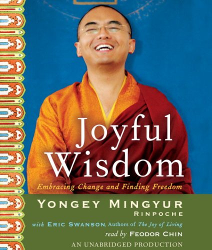 Joyful Wisdom: Embracing Change and Finding Freedom (9780739377178) by Mingyur Rinpoche, Yongey; Swanson, Eric