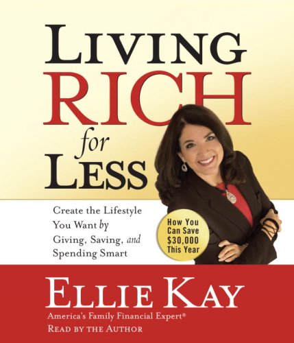 Living Rich for Less: Create the Lifestyle You Want by Giving, Saving, and Spending Smart (9780739383131) by Kay, Ellie
