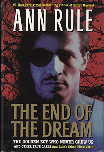 Stock image for The End of the Dream: The Golden Boy Who Never Grew Up and Other True Cases (Ann Rule's Crime Files, Volume 5) for sale by Better World Books