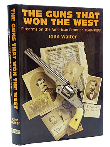 The Guns That Won the West: Firearms on the American Frontier, 1848-1898
