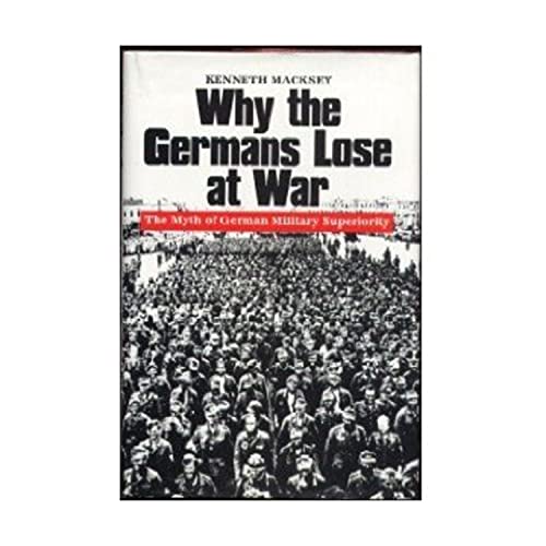 Beispielbild fr Why The Germans Lose At War: The Myth Of German Military Superiority. zum Verkauf von Wonder Book