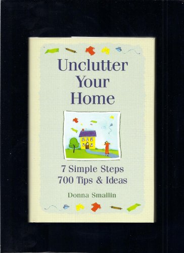 Imagen de archivo de Unclutter Your Home Seven Simple Steps,seven Hundred Tips and Ideas a la venta por SecondSale