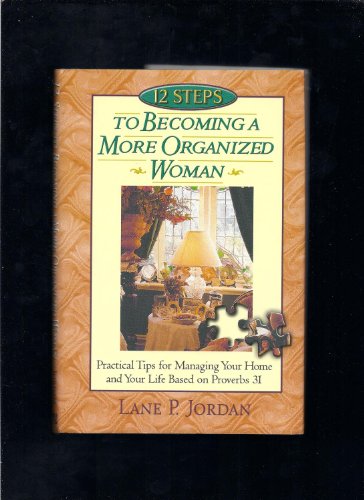 Stock image for 12 Steps To Becoming A More Organized Woman: Practical Tips For Managing Your Home And Your Life Based On Proverbs 31 for sale by Granada Bookstore,            IOBA