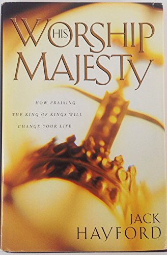 Stock image for Worship His Majesty : How Praising the King of Kings Will Change Your Life for sale by ThriftBooks-Atlanta