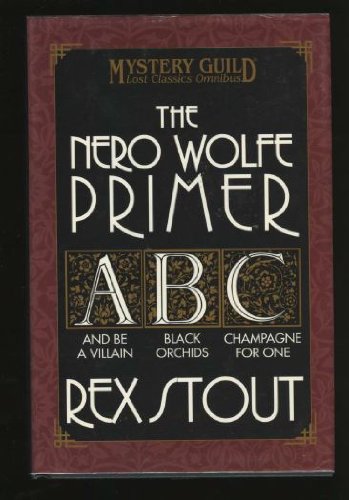 Beispielbild fr The Nero Wolf Primer: a Mystery Guild Lost Classics Omnibus: And be a Villain / Black Orchids / Champagne for One zum Verkauf von Mainly Books