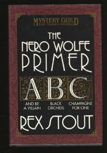 Imagen de archivo de The Nero Wolf Primer: And Be A Villain / Black Orchids / Champagne for One a la venta por HPB-Ruby