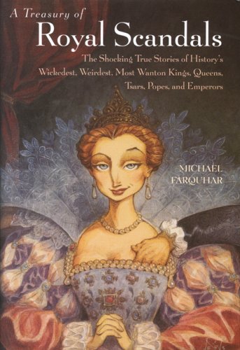 Imagen de archivo de A Treasury of Royal Scandals: The Shocking True Stories of History's Wickedest, Weirdest, Most Wanton Kings, Queens, Tsars, Popes, and Emperors a la venta por SecondSale