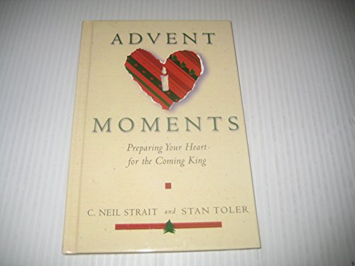 Advent Moments: Preparing Your Heart for the Coming King (9780739420881) by C. Neil Strait; Stan Toler