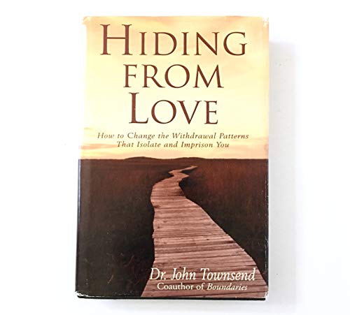 Hiding From Love: How to Change the Withdrawal Patterns That Isolate and Imprison You (9780739421802) by Dr. John Townsend