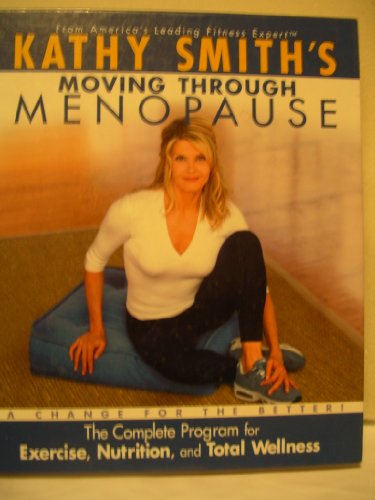 Stock image for Kathy Smith's Moving Through Menopause, The Complete Program for Excercise, Nutrition, and Total Wel for sale by Your Online Bookstore