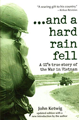 And a Hard Rain Fell: A GI's True story of the War in Vietnam, Updated Edition - John Ketwig