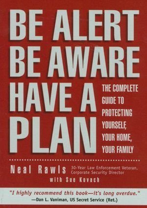 Imagen de archivo de Be Alert Be Aware Have a Plan: The Complete Guide to Protecting Yourself, Your Home, Your Family a la venta por Wonder Book