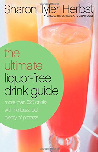 Imagen de archivo de The Ultimate Liquor-Free Drink Guide: More Than 325 Drinks With No Buzz, but Plenty of Pizzazz a la venta por Once Upon A Time Books
