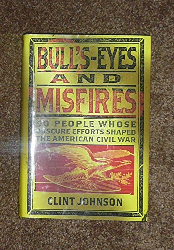 Beispielbild fr Bull's-Eyes and Misfires: 50 People Whose Obscure Efforts Shaped the American Civil War zum Verkauf von Books From California