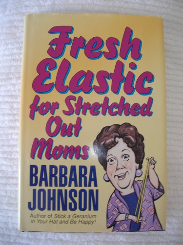 Fresh Elastic for Stretched Out Moms (9780739432525) by Barbara Johnson