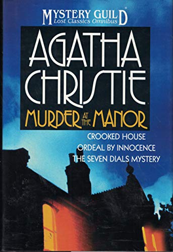 Stock image for Murder at the Manor: The Seven Dials Mystery, Crooked House, Ordeal by Innocence (A Mystery Guild Lost Classics Omnibus) for sale by boyerbooks