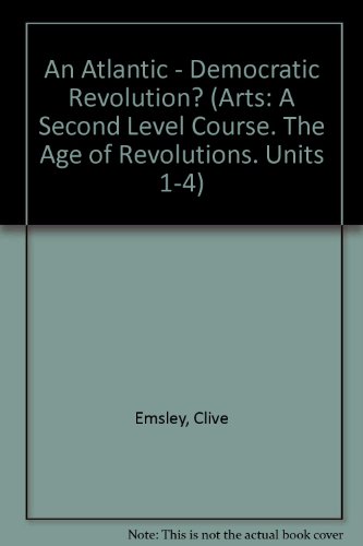 An Atlantic - Democratic Revolution? (Arts: A Second Level Course. The Age of Revolutions. Units 1-4) (9780739438701) by Clive Emsley