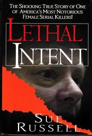 Imagen de archivo de Lethal Intent: The Shocking True Story of One of America's Most Notorious Female Serial Killers! a la venta por Better World Books