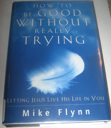 Stock image for How to be good without Really Trying: Letting Jesus Live His Life in You for sale by Better World Books