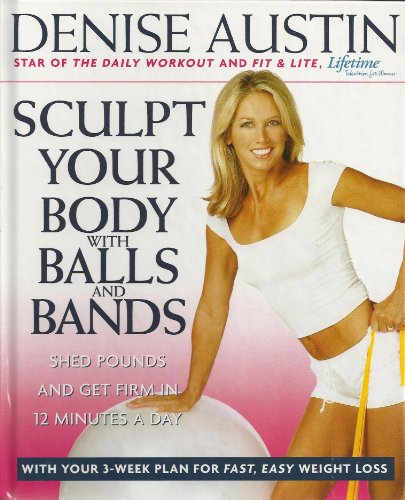 Beispielbild fr Sculpt Your Body with Balls and Bands, Shed Pounds and Get Firm in 12 Minutes a Day by Denise Austin (2004) Hardcover zum Verkauf von Wonder Book