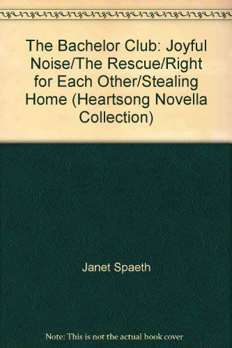 The Bachelor Club: Joyful Noise/The Rescue/Right for Each Other/Stealing Home (Heartsong Novella Collection) (9780739454091) by Janet Spaeth; Kathleen Y'Barbo; Bev Huston; Rhonda Gibson