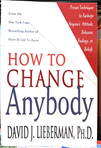 Stock image for How to Change Anybody Proven Techniques to Reshape Anyone's Attitude, Behavior, Feelings, or Beliefs for sale by ThriftBooks-Dallas