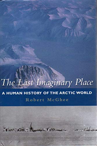 Last Imaginary Place: A Human History of the Arctic World (9780739465844) by McGhee, Robert