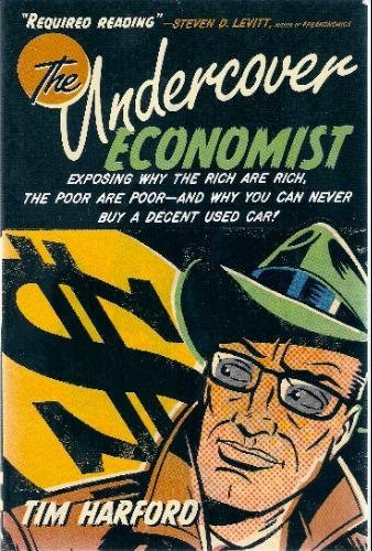 Imagen de archivo de The Undercover Economist : Exposing Why the Rich Are Rich, The Poor Are Poor - and Why You Can Never Buy a Decent Used Car! a la venta por Wonder Book