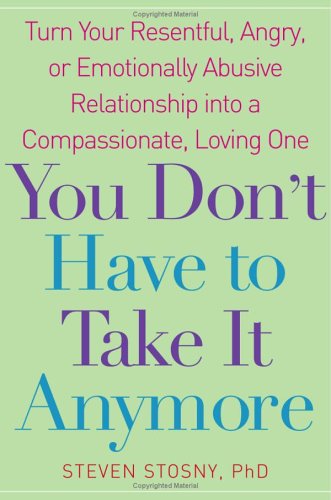 You Don't Have to Take It Anymore: Turn Your Resentful, Angry, Or Emotionally Abusive Relationship Into a Compassionate, Loving One