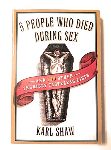 Stock image for 5 People Who Died During Sex & 100 other terribly tasteless lists for sale by Gil's Book Loft