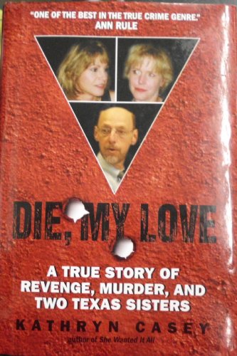 9780739484821: Die, My Love: A True Story of Revenge, Murder, and Two Texas Sisters