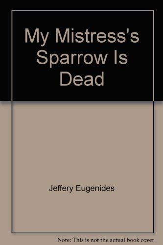 Stock image for My Mistress's Sparrow Is Dead for sale by Half Price Books Inc.