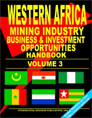 Western Africa Mining Industry Business Opportunities Handbook, Volume 3 (Mauritania, Niger, Nigeria, Senegal, Sierra Leone, Togo): (World Oil & Gas and Mining Industry Business Opportunities Library) (9780739732694) by Ibp Usa; International Business Publications, USA