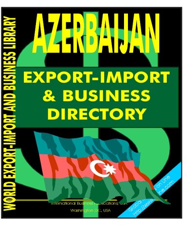 Azerbaijan Export-Import and Business Directory (World Export-Import and Business Library) (9780739733882) by Ibp Usa; International Business Publications, USA