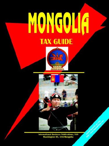 Mongolia Tax Guide (World Business, Investment And Government Library) (9780739734209) by International Business Publications, USA