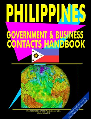 Philippines Government And Business Contacts Handbook (World Business, Investment And Government Library) (9780739761489) by International Business Publications, USA