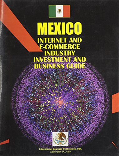Mexico Internet And E-commerce Industry Investment And Business Guide (World Business, Investment and Government Library) (9780739798829) by Ibp Usa