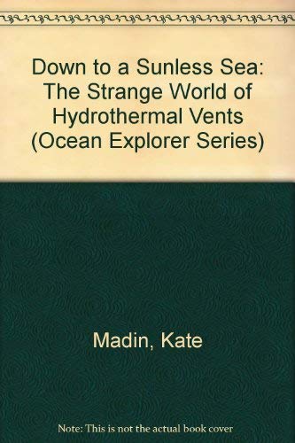 Down to a Sunless Sea: The Strange World of Hydrothermal Vents (Ocean Explorer Series) (9780739812396) by Madin, Kate
