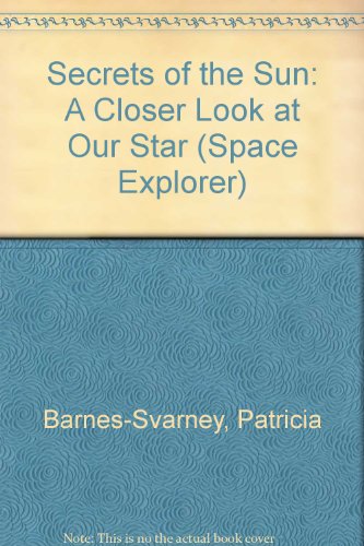 Secrets of the Sun: A Closer Look at Our Star (Space Explorer) (9780739822241) by Barnes-Svarney, Patricia