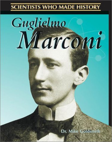 Guglielmo Marconi (Scientists Who Made History) (9780739852279) by Goldsmith, Mike