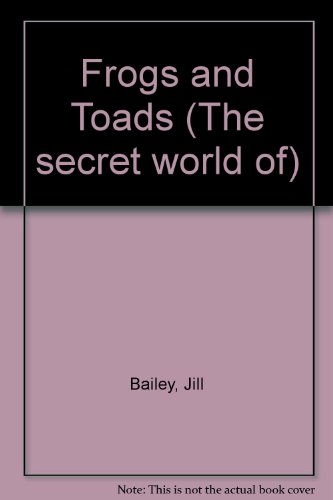Frogs and Toads (The Secret World of) (9780739870228) by Bailey, Jill