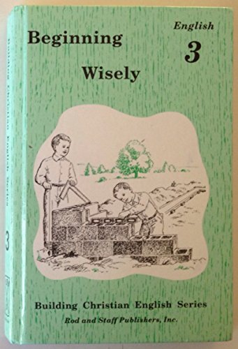9780739905111: Beginning Wisely : English 3 [Gebundene Ausgabe] by by Rod and Staff (Editor)