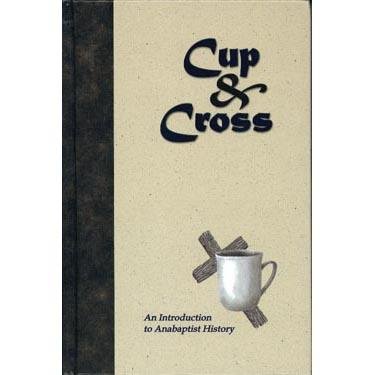 Stock image for Cup and Cross : An Introduction to Anabaptist History for sale by Better World Books