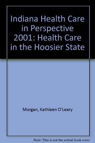 Indiana Health Care in Perspective 2001: Health Care in the "Hoosier State" (9780740104138) by Morgan, Kathleen O'Leary